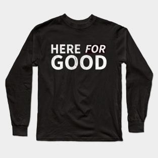 Here For Good Long Sleeve T-Shirt